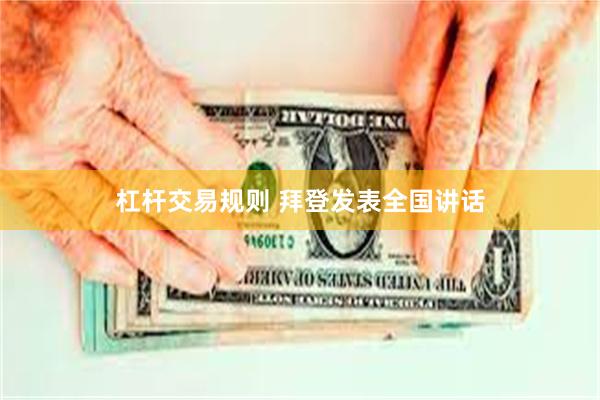 杠杆交易规则 拜登发表全国讲话