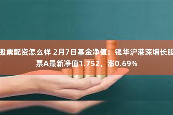 股票配资怎么样 2月7日基金净值：银华沪港深增长股票A最新净值1.752，涨0.69%